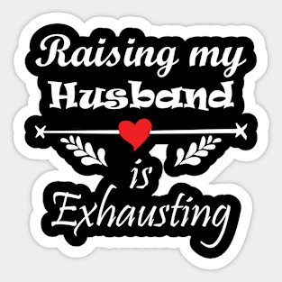 Womens Raising My Husband Is Exhausting Funny Saying Sticker